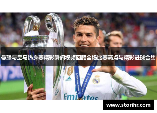 曼联与皇马热身赛精彩瞬间视频回顾全场比赛亮点与精彩进球合集