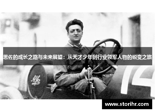 恩佐的成长之路与未来展望：从天才少年到行业领军人物的蜕变之旅